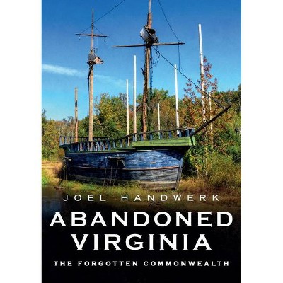 Abandoned Virginia - (America Through Time) by  Joel Handwerk (Paperback)