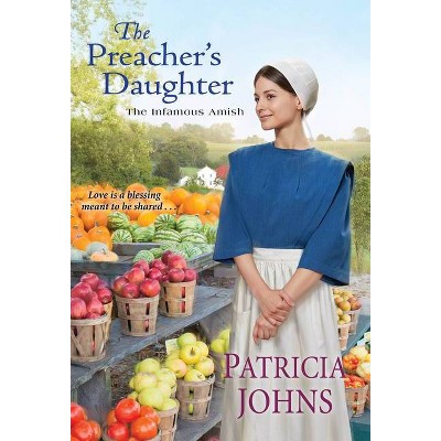 The Preacher's Daughter - (The Infamous Amish) by  Patricia Johns (Paperback)