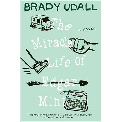 The Miracle Life of Edgar Mint - by  Brady Udall (Paperback)