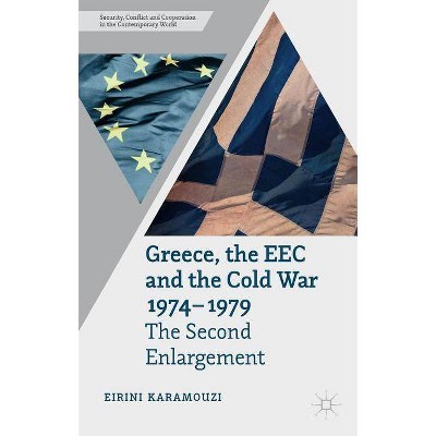 Greece, the EEC and the Cold War 1974-1979 - (Security, Conflict and Cooperation in the Contemporary World) by  E Karamouzi (Hardcover)