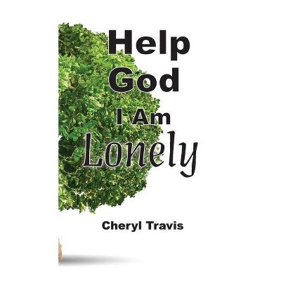 Help God, I Am Lonely - by  Cheryl Travis (Hardcover)