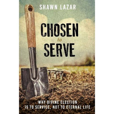 Chosen to Serve - by  Shawn C Lazar (Paperback)