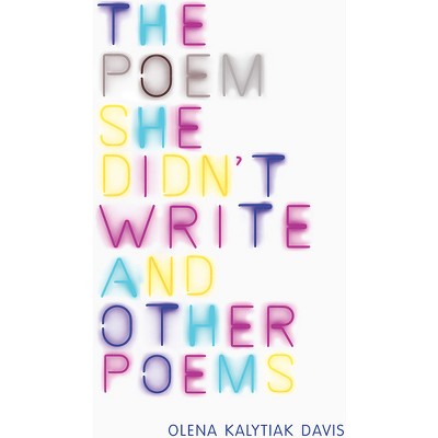 The Poem She Didn't Write and Other Poems - by  Olena Kalytiak Davis (Hardcover)
