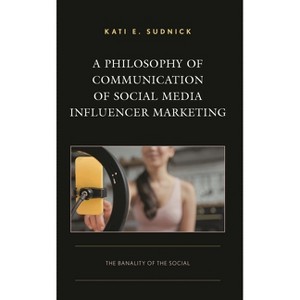 A Philosophy of Communication of Social Media Influencer Marketing - (Integrated Marketing Communication) by  Kati E Sudnick (Hardcover) - 1 of 1
