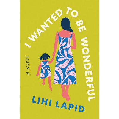 I Wanted to Be Wonderful - by  Lihi Lapid (Paperback)