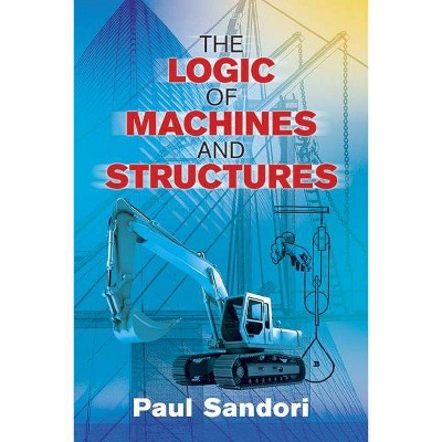  The Logic of Machines and Structures - (Dover Books on Engineering) by  Paul Sandori (Paperback) 