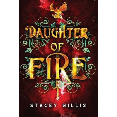 Daughter of Fire - (The Daughter of Fire Saga) 2nd Edition by  Stacey Willis (Hardcover)