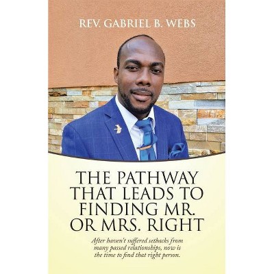 The Path Way That Leads to Finding Mr. or Mrs. Right - by  Gabriel B Webs (Paperback)