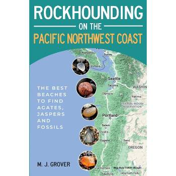Rockhounding on the Pacific Northwest Coast - by  M J Grover (Paperback)
