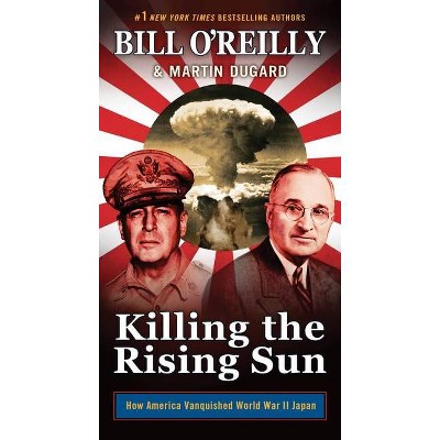 Killing the Rising Sun - (Bill O'Reilly's Killing) by  Bill O'Reilly & Martin Dugard (Paperback)