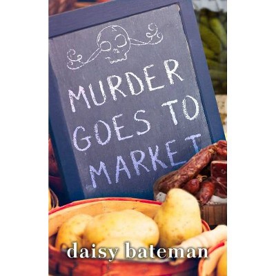 Murder Goes to Market - by  Daisy Bateman (Paperback)