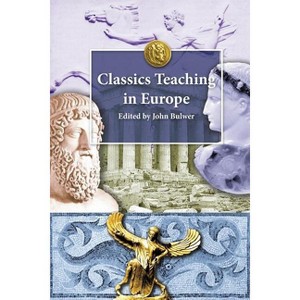 Classics Teaching in Europe - by  John Bulwer (Paperback) - 1 of 1