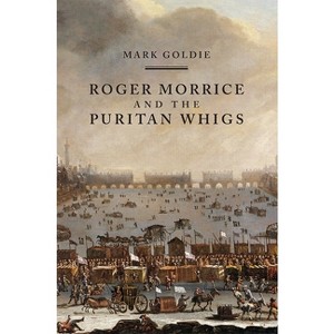 Roger Morrice and the Puritan Whigs - by  Mark Goldie (Paperback) - 1 of 1