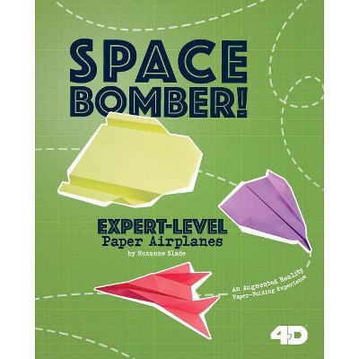 Space Bomber! Expert-Level Paper Airplanes - (Paper Airplanes with a Side of Science 4D) by  Marie Buckingham (Hardcover)