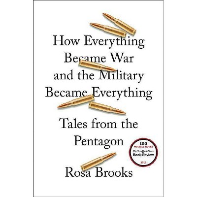  How Everything Became War and the Military Became Everything - by  Rosa Brooks (Hardcover) 