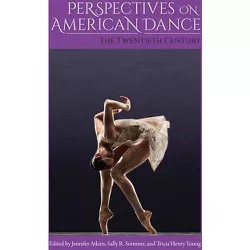 Perspectives on American Dance - by  Jennifer Atkins & Sally R Sommer & Tricia Henry Young (Hardcover)