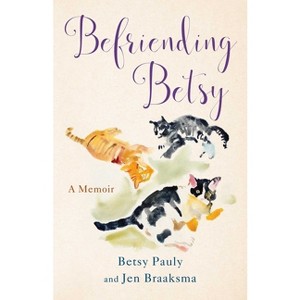 Befriending Betsy - by  Jen Braaksma & Betsy Pauly (Paperback) - 1 of 1