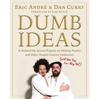 Dumb Ideas - by  Eric Andre & Dan Curry (Hardcover)