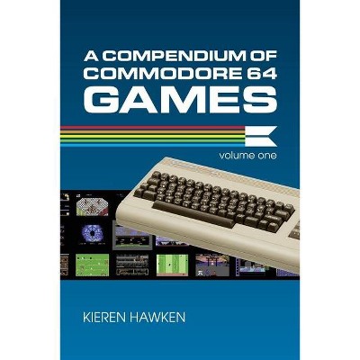 A Compendium of Commodore 64 Games - Volume One - by  Kieren Hawken (Paperback)