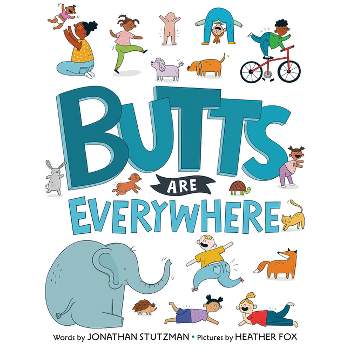 Butts Are Everywhere - by Jonathan Stutzman (Hardcover)