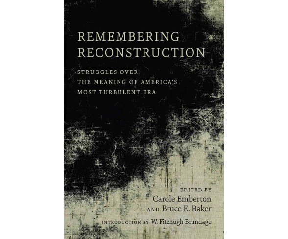 Remembering Reconstruction : Struggles over the Meaning of America's Most Turbulent Era -  (Hardcover)