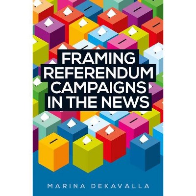 Framing referendum campaigns in the news - by  Marina Dekavalla (Hardcover)