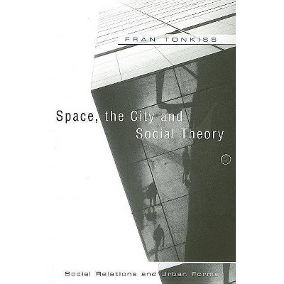 Space, the City and Social Theory - by  Fran Tonkiss (Paperback)