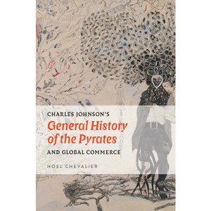 Charles Johnson's General History of the Pyrates and Global Commerce - (Transits: Literature, Thought & Culture, 1650-1850) by  Noel Chevalier - 1 of 1