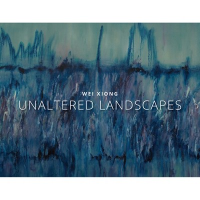 Wei Xiong Unaltered Landscapes - (Hardcover)