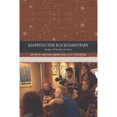 Mapping the Rockumentary - (Traditions in World Cinema) by  Gunnar Iversen & Scott MacKenzie (Paperback)