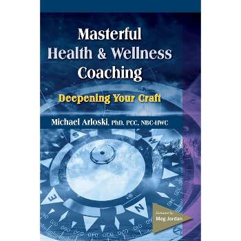 Masterful Health and Wellness Coaching - by  Michael Arloski (Paperback)