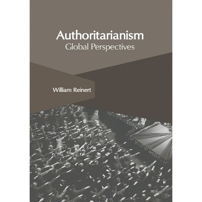 Authoritarianism: Global Perspectives - by  William Reinert (Hardcover)