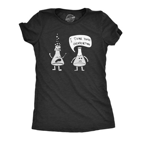 Womens I Think You re Overreacting Tshirt Funny Science Experiment Lab Nerdy Graphic Tee Crazy Dog Women s T Shirt Black S