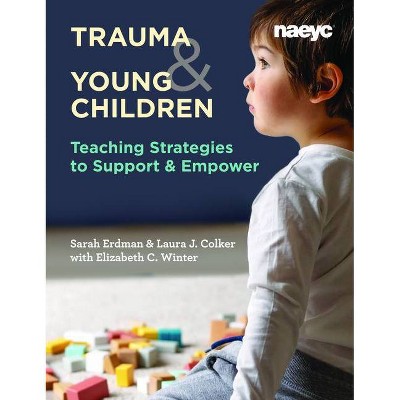 Trauma and Young Children - by  Laura J Colker & Sarah Erdman & Elizabeth C Winter (Paperback)