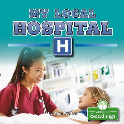 My Local Hospital - (In My Community) by  Alan Walker (Paperback)