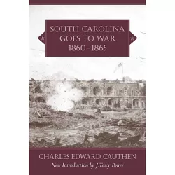 South Carolina Goes to War, 1860-1865 - (Southern Classics) by  Charles Edward Cauthen (Paperback)
