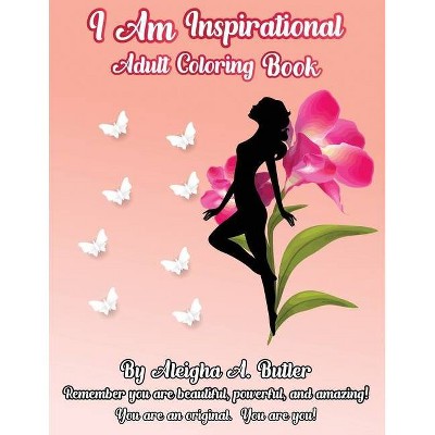 I Am Inspirational Adult Coloring Book - by  Aleigha A Butler (Paperback)