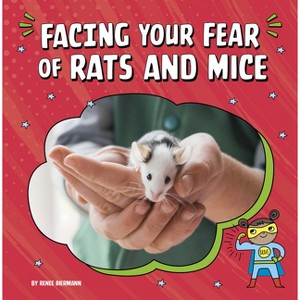 Facing Your Fear of Rats and Mice - (Facing Your Fears) by  Renee Biermann (Paperback) - 1 of 1