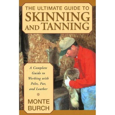 The Ultimate Guide to Skinning and Tanning - by  Monte Burch (Paperback)