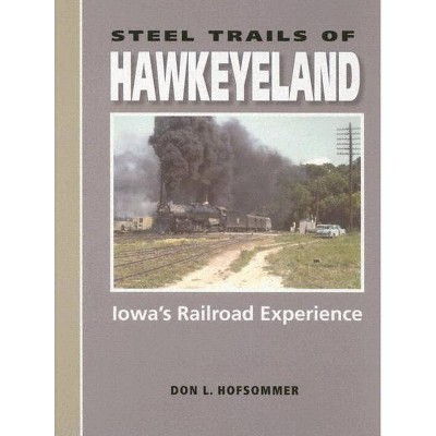 Steel Trails of Hawkeyeland - (Railroads Past and Present) by  Don L Hofsommer (Hardcover)