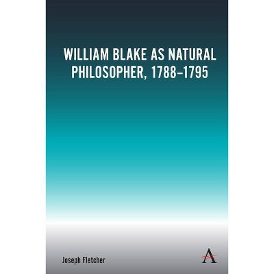 William Blake as Natural Philosopher, 1788-1795 - by  Joseph Fletcher (Hardcover)