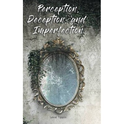 Perception, Deception, and Imperfection - by  Lexie Tippin (Hardcover)