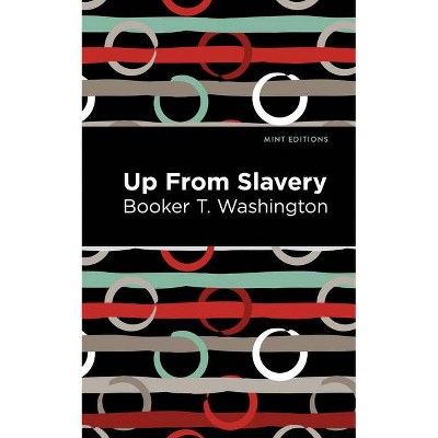 Up from Slavery - (Mint Editions) by  Booker T Washington (Hardcover)