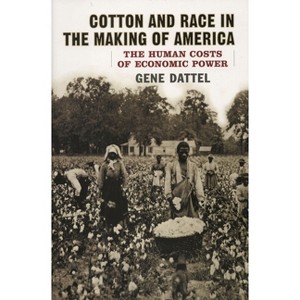 Cotton and Race in the Making of America - by  Gene Dattel (Paperback) - 1 of 1
