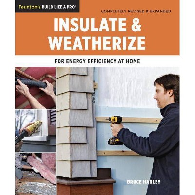 Insulate and Weatherize - (Taunton's Build Like a Pro) by  Bruce Harley (Paperback)