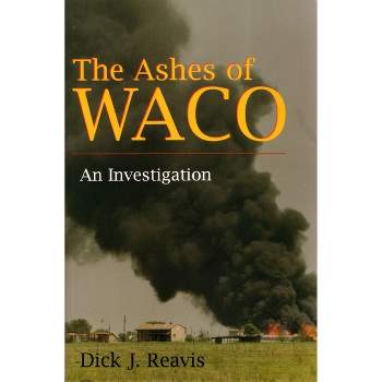 The Ashes of Waco - by  Dick J Reavis (Paperback)
