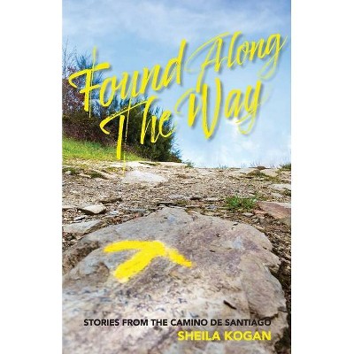 Found Along The Way - by  Sheila Kogan (Paperback)