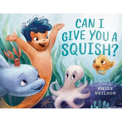 Can I Give You a Squish? - by  Emily Neilson (Hardcover)