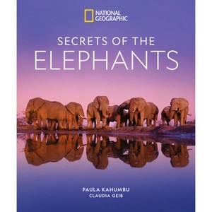 Secrets of the Elephants - by  Paula Kahumbu & Claudia Geib (Hardcover) - 1 of 1