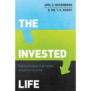 The Invested Life - by  Joel C Rosenberg & T E Koshy (Paperback) - 1 of 1